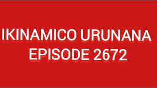 IKINAMICO URUNANA EPISODE 2672 [upl. by Romilda242]