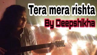 TERA MERA RISHTA PURANA  COVERED BY DEEPSHIKHA KUNDU [upl. by Tnafni]