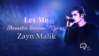 Zayn Malik  Let Me Acoustic Version  Lyrics [upl. by Appel]