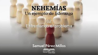 02 Nehemías  Un ejemplo de liderazgo  Enfrentando el problema  Samuel Pérez Millos [upl. by Dorr]