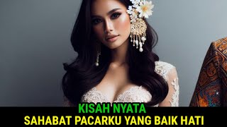 KISAH NYATASAHABAT PACARKU YANG BAIK HATI [upl. by Enirehtakyram57]