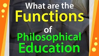 What is the Functions of Philosophical Education  Philosophy of Education  Information Video [upl. by Hagerman]