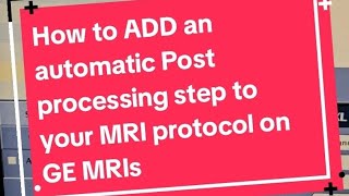 Adding PostProcessing Steps to GE MRI protocols [upl. by Htebazila933]