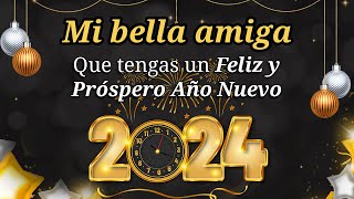 🎉 ¡Que tengas un Próspero Año Nuevo 2024 MI BELLA AMIGA 🌷 Este Mensaje de Año Nuevo es para Ti [upl. by Qahsi]