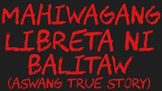 MAHIWAGANG LIBRETA NI BALITAW Aswang True Story [upl. by Bruning398]