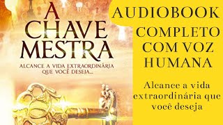 A CHAVE MESTRA AUDIOBOOK Alcance a vida extraordinária que você deseja Livro sobre a Lei da Atração [upl. by Nakhsa57]