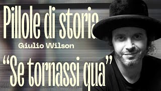 PILLOLE DI STORIA  Giulio Wilson presenta quotSe Tornassi Quaquot [upl. by Luigino]