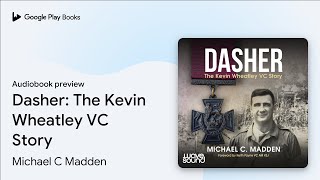 Dasher The Kevin Wheatley VC Story by Michael C Madden · Audiobook preview [upl. by Zacks260]