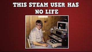 THIS STEAM USER HAS SO MANY HOURS [upl. by Aidualc303]