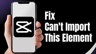 How to Fix Cant Import This Element In CapCut  import button on CapCut 2024 [upl. by Thema33]