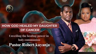 How God healed my daughter of cancer  pastor Robert kayanja  this testimony will stir your faith 😮 [upl. by Enialed899]