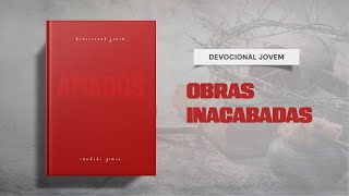 Meditações Jovem 06 de Março  OBRAS INACABADAS  Amados [upl. by Alemac]