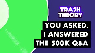 You Asked I Answered  Trash Theory 500K QampA [upl. by Nosnorb698]