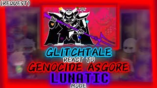 GLITCHTALE REACT TO GENOCIDE ASGORE quotLUNATICquot MODE REQUEST [upl. by Gnak]