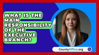 What Is The Main Responsibility Of The Executive Branch  CountyOfficeorg [upl. by Rubi]