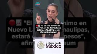 🔴📈 quotEl salario mínimo en Nuevo Laredo Tamaulipas estará en 12500 pesosquot afirma Claudia Sheinbaum [upl. by Hekking]