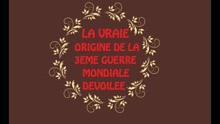 LA VRAIE ORIGINE DE LA 3EME GUERRE MONDIALE DEVOILEE [upl. by Nwahsyt597]