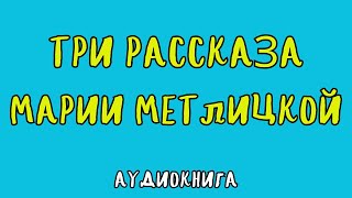 ТРИ РАССКАЗА МАРИИ МЕТЛИЦКОЙ  АУДИОКНИГА  RUSSIAN AUDIO BOOKS [upl. by Dnalyaw112]