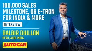 Audi India Head Balbir Dhillon on 100000 sales milestone amp the future  Interview  Autocar India [upl. by Darrej]