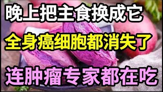 55岁后癌症高发？晚上把主食换成它，快速清除全身癌细胞，还能清理血管，防止血管堵塞，癌症永远缠不上你！【家庭大医生】 [upl. by Briant]