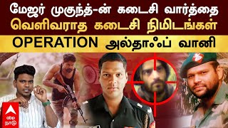 Major Mukund  மேஜர் முகுந்த்ன் கடைசி வார்த்தை வெளிவராத கடைசி நிமிடங்கள் OPERATION அல்தாஃப் வானி [upl. by Guss642]