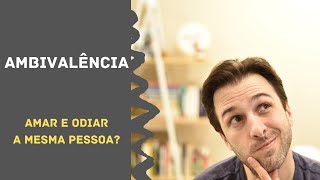 É possível amar e odiar a mesma pessoa  Ambivalência [upl. by Gianina]