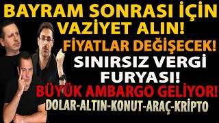 BAYRAM SONRASI İÇİN VAZİYET ALIN FİYATLAR DEĞİŞECEK SINIRSIZ VERGİ FURYASI BÜYÜK AMBARGO GELİYOR [upl. by Hands]