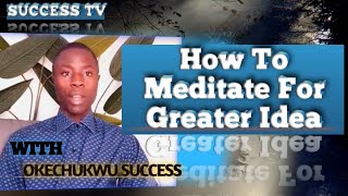 How to meditate for greater Ideas with Okechukwu Success [upl. by Arem]