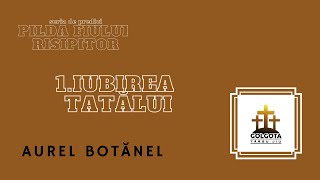 Aurel Botănel  Pilda fiului risipitor  1 Iubirea Tatălui [upl. by Gine]