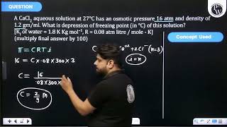 A CaCl2 aqueous solution at 27 C has an osmotic pressure 16 atm and density of 12 gmml Wha [upl. by Acilgna673]