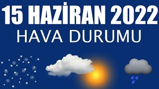 15 Haziran 2022 Hava Durumu Tüm İllerin Hava Durumu [upl. by Eiramanig]