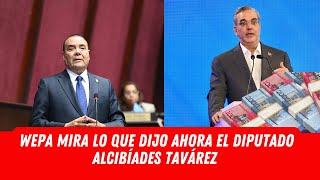 WEPA MIRA LO QUE DIJO AHORA EL DIPUTADO ALCIBÍADES TAVÁREZ [upl. by Notxam117]