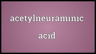 Acetylneuraminic acid Meaning [upl. by Lisetta]