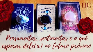 PENSAMENTOS SENTIMENTOS E O QUÊ ESPERAR DELEA NO FUTURO PRÓXIMO  HC Tarot [upl. by Adiaz]