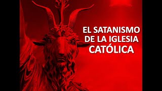 EL SATANISMO DE LA IGLESIA CATOLICA [upl. by Dammahum]