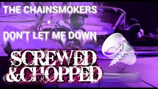 The Chainsmokers  Dont Let Me Down SCREWEDNCHOPPED by Dj Slowjah [upl. by Hilton]