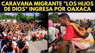 CARAVANA MIGRANTE quotLOS HIJOS DE DIOSquot INGRESA POR OAXACA [upl. by Uon]