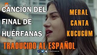 HUÃ‰RFANAS MERAL CANTA quotKÃœÃ‡ÃœÄÃœMquot FINAL DE HÃšERFANAS  TRADUCIDA AL ESPAÃ‘OL  kirgin cicekler [upl. by Ecinna317]