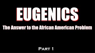 Eugenics The Answer To The African American Problem Part 1 History and Science of Eugenics [upl. by Anerehs]