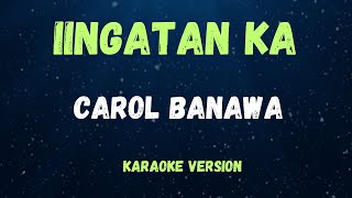 IINGATAN KA  CAROL BANAWA   KARAOKE VERSION [upl. by Nolra]