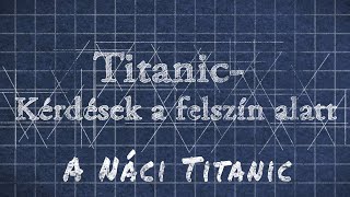 Titanic Kérdések a felszín alatt quotA Náci Titanicquot [upl. by Ytomit]