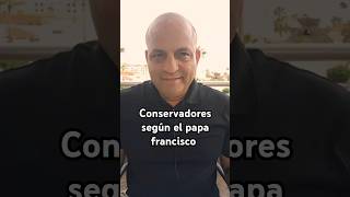 Los conservadores según el papa francisco [upl. by Vilberg]