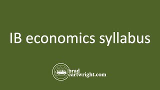 What is the IB Economics Syllabus  Introduction and Overview  bradcartwrightcom [upl. by Marler]