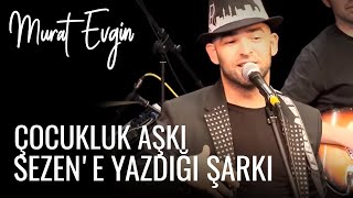 Murat Evginin çocukluk aşkı Sezene yazdığı şarkı [upl. by Dragde]