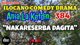 ILOCANO COMEDY DRAMA  NAKARESERBA DAGITA  ANIA LA KETDIN 384  NEW UPLOAD [upl. by Drawdesemaj]