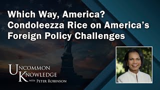 Which Way America Condoleezza Rice on America’s Foreign Policy Challenges  Uncommon Knowledge [upl. by Shewchuk762]