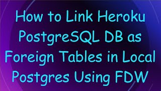 How to Link Heroku PostgreSQL DB as Foreign Tables in Local Postgres Using FDW [upl. by Emiaj]