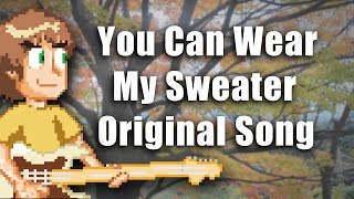 You Can Wear My Sweater Original Song [upl. by Kaine]