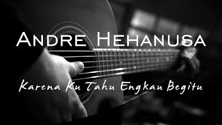 Karena Ku Tahu Engkau Begitu  Andre Hehanusa  Acoustic Karaoke [upl. by Serolod]