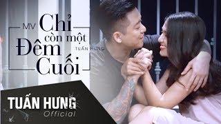 MV Official Chỉ Còn Một Đêm Cuối  Tuấn Hưng [upl. by Troyes]